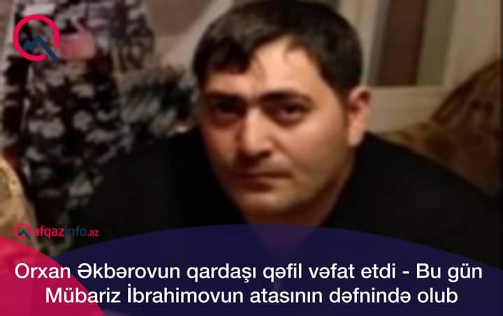 Səhid Orxan Əkbərovun qardaşı ürək tutmasından dünyasını dəyişdi